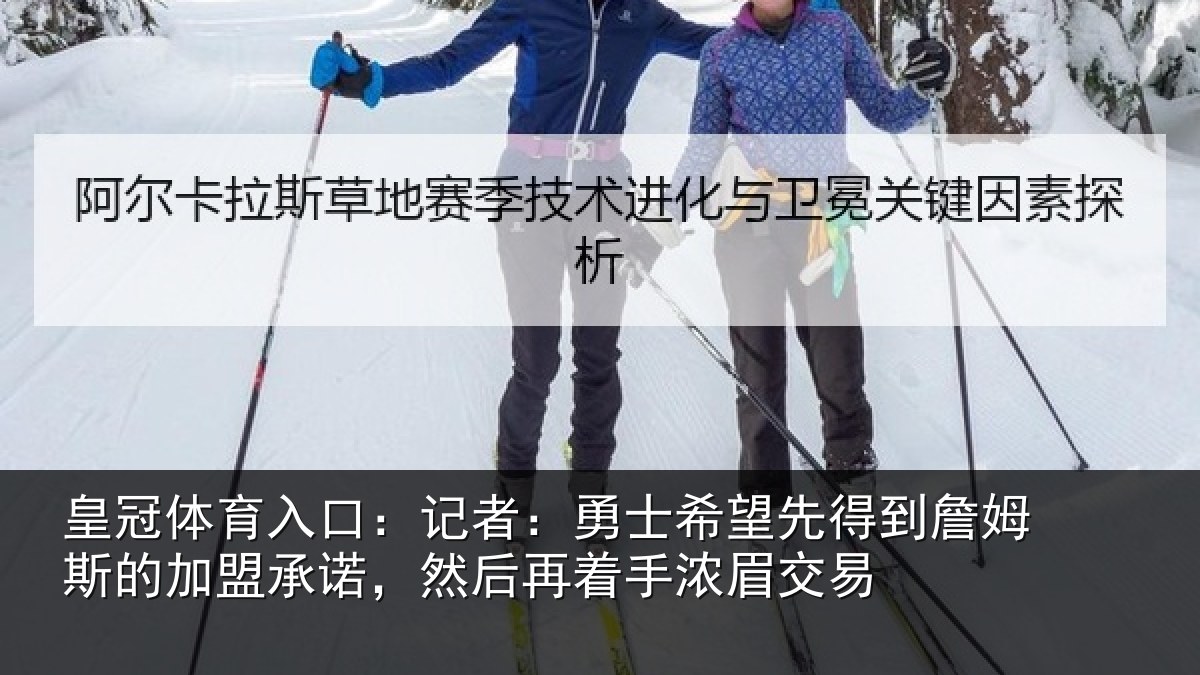 皇冠体育入口:记者:勇士相关情况的加盟承诺相关情况易